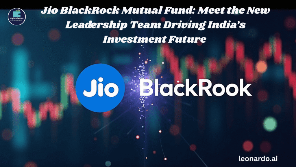 Jio BlackRock Mutual Fund: Meet the New Leadership Team Driving India’s Investment Future
